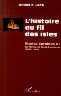 Études caraïbes Tome 3 - l'histoire au fil des isles - la tortue et Saint-Domingue (1630-1703)