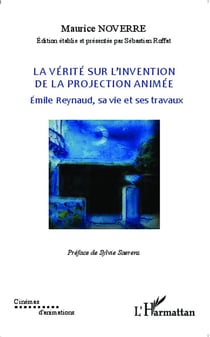 La vérité sur l'invention de la projection animée - Emile Reynaud, sa vie et ses travaux