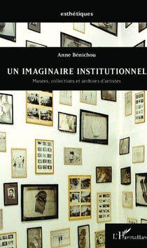 Un imaginaire institutionnel - musées, collections et archives d'artistes