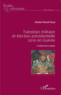 Transition militaire et élection présidentielle 2010 en Guinée - l'independance piégée