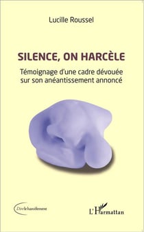 Silence, on harcèle - témoignage d'une cadre dévouée sur son anéantissement annoncé