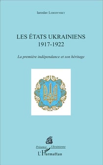 Les états ukrainiens 1917-1922 - la première indépendance et son héritage