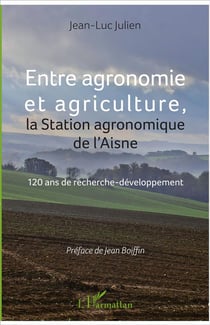 Entre agronomie et agriculture - la station agronomique de l'Aisne - 120 ans de recherche développement