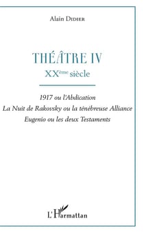 Théâtre t.4 - XXème siècle : 1917 ou l'abdicacion, la nuir de Rakovsky ou la ténébreuse alliance, Eugenio ou les deux testaments