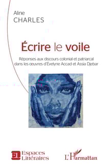Écrire le voile, réponses aux discours colonial et patriarcal dans les oeuvres d'Evelyne Accad et Assia Djebar