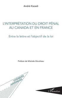 L'interprétation du droit pénal au Canada et en France - entre la lettre et l'objectif de la loi