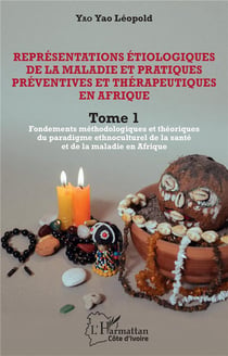 Représentations étiologiques de la maladie et pratiques préventives et thérapeutiques en Afrique Tome 1 : fondements méthodologiques et théoriques du paradigme ethnoculturel de la santé et de la maladie en Afrique