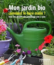 Jardin bio - comment faire le malin ? tout les gestes du jardinage pas à pas