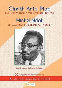 Philosophie, science, religion (cheikh anta diop), le combat de cheikh anta diop(michel ndoh)