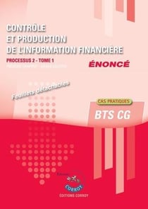 Contrôle et production de l'information financière t.1 : énoncé - processus 2 du BTS CG - cas pratiques