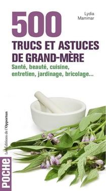 500 trucs et astuces de grand-mère - santé, beauté, cuisine, entretien, jardinage, bricolage...