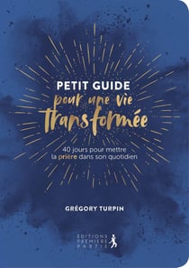 Petit guide pour une vie transformée - 40 jours pour mettre la prière dans son quotidien