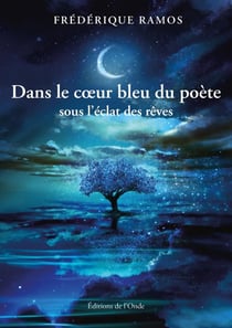 Dans le coeur bleu du poète : Sous l'éclat des rêves