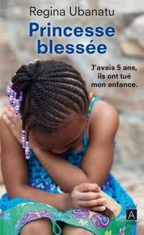 Princesse blessée - j'avais 5 ans, ils ont tué mon enfance