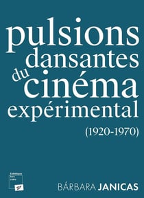Pulsions dansantes du cinéma expérimental : (1920-1970)