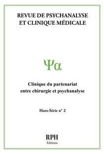 Revue de Psychanalyse et Clinique Médicale Hors-Série n° 2 : Clinique du partenariat entre chirurgie et psychanalyse- RPH Éditions-
