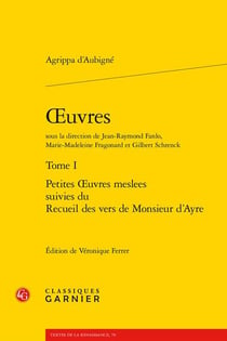 Oeuvres complètes Tome 1 : Petites oeuvres meslees - Recueil des vers de Monsieur d'Ayre