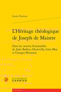 L'héritage théologique de Joseph de Maistre : dans les ?uvres fictionnelles de Jules Barbey d'Aurevilly, Léon Bloy et Georges Bernanos