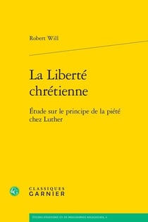 La Liberté chrétienne : Étude sur le principe de la piété chez Luther