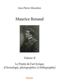 Maurice renaud - volume ii - le protee de l'art lyrique (chronologie, photographies et bibliographie