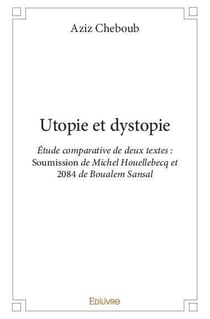 Utopie et dystopie - etude comparative de deux textes : soumission de michel houellebecq et 2084 de