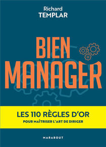 Bien manager : les 110 règles d'or pour maîtriser l'art de diriger