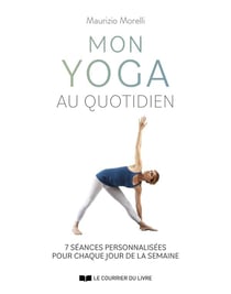 Mon yoga au quotidien : 7 séances personnalisées pour chaque jour de la semaine
