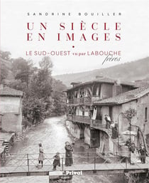 Un siècle en images - le sud-ouest vu par les labouche frères