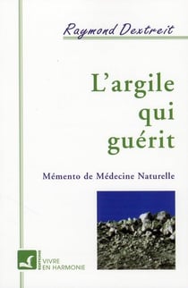 L'argile qui guérit - mémento de médecine naturelle
