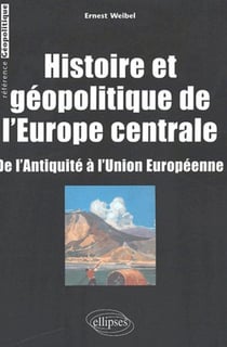Histoire et géopolitique de l'Europe centrale - De l'Antiquité à l'Union européenne