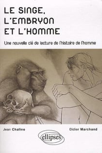 Le singe, l'embryon & l'homme - une nouvelle clé de lecture de l'histoire de l'homme