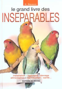 Le grand livre des inséparables - installation, logement, élevage, alimentation, reproduction, santé...