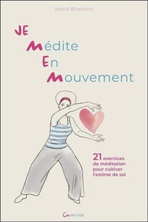 Je médite en mouvement - 21 exercices de méditation pour cultiver l'estime de soi