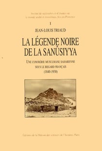 La Légende noire de la Sanûsiyya : Une confrérie musulmane saharienne sous le regard français, 1840-1930