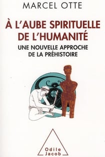 À l'aube spirituelle de l'humanité - une nouvelle approche de la préhistoire
