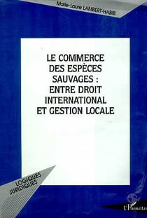 LE COMMERCE DES ESPÈCES SAUVAGES : ENTRE DROIT INTERNATIONAL ET GESTION LOCALE