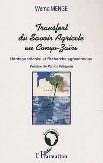 LE TRANSFERT DU SAVOIR AGRICOLE AU CONGO-ZAÏRE : Héritage colonial et Recherche agronomique
