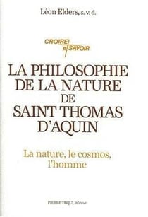 La philosophie de la nature de saint Thomas d'Aquin : Philosophie générale de la nature, cosmologie, philosophie du vivant, anthropologie philosophique