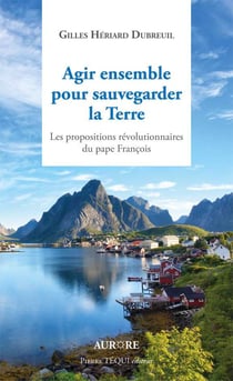 Agir ensemble pour sauvegarder la terre - propositions révolutionnaires du pape François