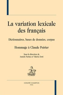 La variation lexicale des français - dictionnaires, bases de données, corpus - hommage à Claude Poirier