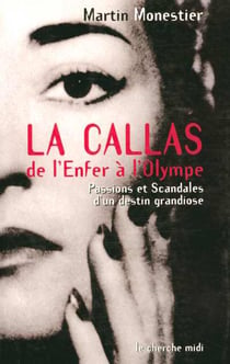 La callas de l'enfer a l'olympe, passions et scandales d'un destin grandiose