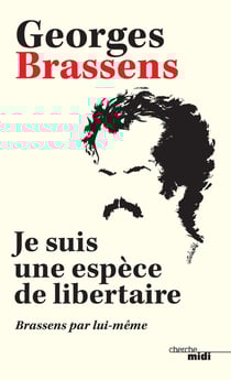 Je suis une espèce de libertaire - Brassens par lui-même