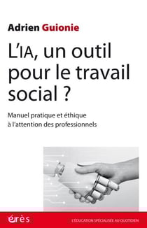 L'IA, un outil pour le travail social ? Manuel pratique et éthique à l'attention des professionnels