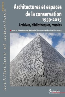 Architectures et espaces de la conservation 1959-2015 - archives, bibliothèques, musées