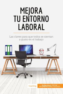 Mejora tu entorno laboral : Las claves para que todos se sientan a gusto en el trabajo