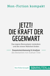 Jetzt! Die Kraft der Gegenwart. Zusammenfassung & Analyse des Bestsellers von Eckhart Tolle : Das eigene Bewusstsein verändern und die innere Wahrheit finden