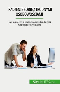 Radzenie sobie z trudnymi osobowosciami : Jak skutecznie radzic sobie z trudnymi wspólpracownikami