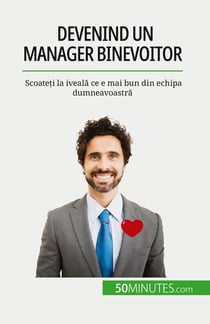 Devenind un manager binevoitor : Scoateti la iveala ce e mai bun din echipa dumneavoastra