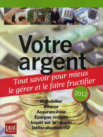 Votre argent - tout savoir pour mieux le gérer et le faire fructifier (édition 2012)