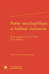 Poésie encyclopédique et kabbale chrétienne : Onze études sur Guy Le Fèvre de La Boderie